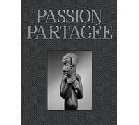 PASSION PARTAGÉE. Une collection d'art africain constituée au XXIe siècle