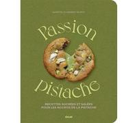 Passion pistache - Recettes 100 % pistache: Recettes sucrées et salées pour les accros de la pistache