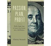 Passion, Plan, Profit: 12 Simple Steps To Convert Your Passion Into A Solid Business