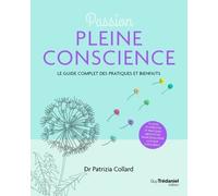 Passion Pleine Conscience - Le Guide Complet Des Pratiques Et Des Bienfaits