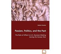 Passion, Politics, And The Past: The Role Of Affect In U.S. Decision-Making During The Korean War