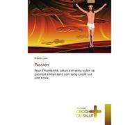 Passion Pour l'humanité, Jésus est venu subir sa passion en laissant son sang coulé sur une croix. - Mikelita Jean - Croix Du Salut - broché - Essai