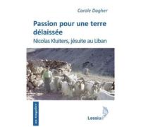 Passion Pour Une Terre Délaissée - Nicolas Kluiters, Jésuite Au Liban