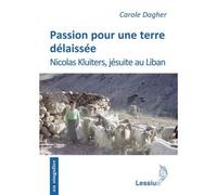 Passion pour une terre délaissée Nicolas Kluiters, jésuite au Liban - Carole Dagher - Lessius Eds - broché - Biographie