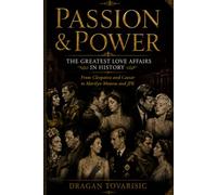 Passion & Power: The Greatest Love Affairs in History: From Cleopatra and Caesar to Marilyn Monroe and JFK