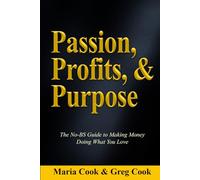 Passion, Profits, & Purpose: The No-BS Guide to Making Money Doing What You Love