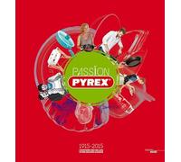 Passion Pyrex: 1915-2015 L'histoire des 100 ans d'une grande marque
