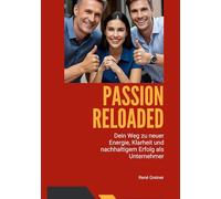 Passion Reloaded: Dein Weg als Unternehmer zu neuer Begeisterung, Klarheit und nachhaltigem Erfolg