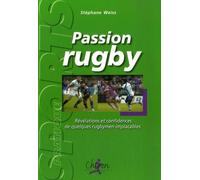 Passion Rugby - Révélations Et Confidences De Quelques Rugbymen Implacables
