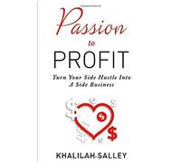 Passion To Profit: Turn Your Side Hustle Into A Side Business