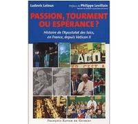 Passion, Tourment Ou Esperance ? Histoire De L'apostolat Des Laics, En France, Depuis Vatican Ii