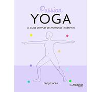 Passion Yoga - Le guide complet des pratiques et bienfaits