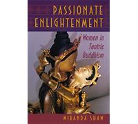 Passionate Enlightenment: Women in Tantric Buddhism