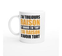 PassionCadeau Mug J’ai Toujours Raison et Quand J’ai Tort - Tasse Humour Homme - Idée Cadeau Drôle - Mug Original pour Confiant - Cadeau Anniversaire ou Bureau