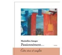 Passionnément... Entre rêves et sanglots - Maximilien Amégée - Du Pantheon Eds - broché - Poésie