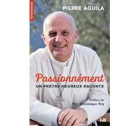 Passionnément ; un prêtre heureux raconte