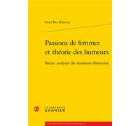 Passions de femmes et théorie des humeurs Balzac analyste des émotions féminines - Fériel Ben Rahima - Classiques Garnier - broché - Etude