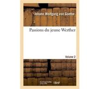 Passions du jeune WertherVolume 2 Johann Wolfgang Von Goethe (Auteur)