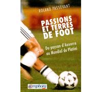 Passions Et Terres De Foot - Du Pays D'auxerre Au Mondial De Platini