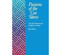 Passions of the Cut Sleeve: The Male Homosexual Tradition in China