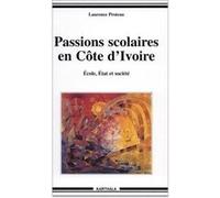 Passions scolaires en Côte d'Ivoire -Ecole, Etat et Société Laurence Proteau (Auteur)