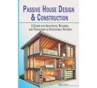 Passive House Design & Construction: A Guide For Architects, Builders, And Visionaries In Sustainable Housing (The Passive House Revolution)
