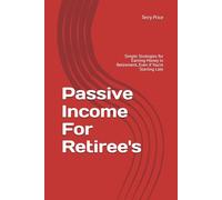 Passive Income For Retiree's: Simple Strategies for Earning Money in Retirement, Even if You’re Starting Late