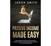 Passive Income: Free Yourself From The 9-5 And Create Freedom, Flexibility, And Financial Independence While Doing What You Love In 2022 And Beyond