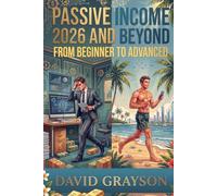 Passive Income in 2026 And Beyond: The Ultimate 2026 Guide to Earning Passive Income, From Beginner to Advanced, Incorporating AI, Online And Offline Methods