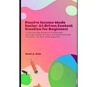 Passive Income Made Easy: AI-Driven Content Creation for Beginners: A Step-by-Step Blueprint to Automate Earnings, Master AI Tools, and Build Financial Freedom - No Tech Skills Required!