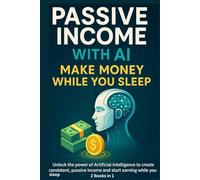 Passive Income with AI: Make Money While You Sleep: Unlock the power of Artificial Intelligence to create consistent, passive income and start earning while you sleep.