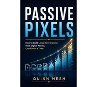 Passive Pixels: How to Build Long-Term Income from Digital Assets, One File at a Time
