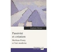 Passivité Et Création - Merleau-Ponty Et L'art Moderne