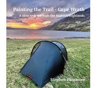 Passmore, Stephen - Painting the Trail - Cape Wrath: A slow trek through the Scottish Highlands
