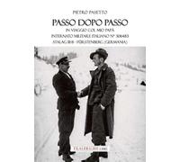 Passo dopo passo. In viaggio col mio papà. Internato militare italiano n° 306483 Stalag III-B - Fürstenberg (Germania)