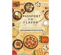Passport to Flavor - International Cuisine Crossword Journey: A World Cuisine Crossword Puzzle Book Featuring International Foods, Iconic Dishes, and Global Flavors | 60 puzzles