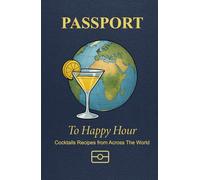 Passport to Happy Hour - Cocktail Recipes from Around the World: A Travel Inspired World Cocktail Recipe Guide Styled as a Passport, Featuring Iconic ... and Tricks, and Simple Mixed Drink Recipes