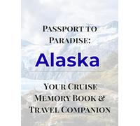 Passport to Paradise Alaska: Your Cruise Memory Book & Travel Companion