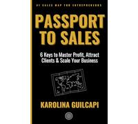 Passport to Sales: 6 Keys to Master Profit, Attract Clients & Scale Your Business