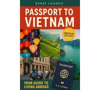 Passport to Vietnam: Expat Exit Plan - A Comprehensive Vietnam Expat Relocation Guide: Moving Abroad: Expat Relocation Guide Series, Book 1