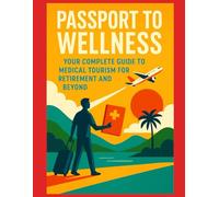 Passport to Wellness: Your Complete Guide to Medical Tourism for Retirement and Beyond