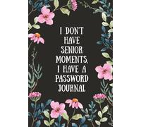 Password Journal For Seniors: I Don't Have Senior Moments, I Have a Password Journal: Funny Internet Organiser | Easy to Read Large Print with 100 A-Z ... Great Gag Gift for Older Adults and Seniors.