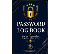 PASSWORD LOG BOOK: An Alphabetical Password Organizer to Securely Store Website Addresses, Usernames, Email Addresses, Passwords & Notes