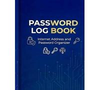 Password Log Book: Internet Address & Password Organizer - Keep Your Usernames, Passwords and Websites Organized in One Secure Place