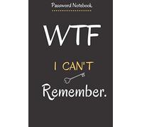 Password Notebook Wtf I Can't Remember: This Password Book Is Designed To Keep All Your Important Website Addresses,Usernames,And Passwords In One Secure And Convenient Place. The Pages Are Arranged I