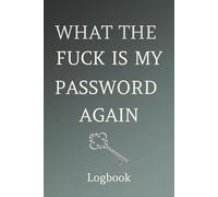 Password Tracker Logbook: What The Fuck Is My Password Again: Never forget your passwords again!