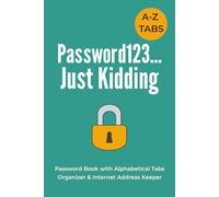 Password123...Just Kidding: Password Book with Alphabetical Tabs | Organizer & Internet Address Keeper | 6"x9", 105 pages...Gift for Adults, Teens & Office Workers