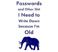 Passwords and Other Shit to Write Down because I'm Old: A Funny Joke/Gag Gift for the Senior that You Know and Love!