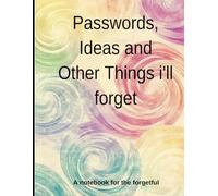 Passwords,Ideas and Other Things I'll Forget: The notebook to help the forgetful