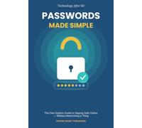 Passwords Made Simple: The One-System Guide to Staying Safe Online - Without Memorizing a Thing